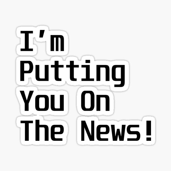 I M Putting You On The News Ed Bassmaster Funny Quote Sticker By Gaben3722 Redbubble