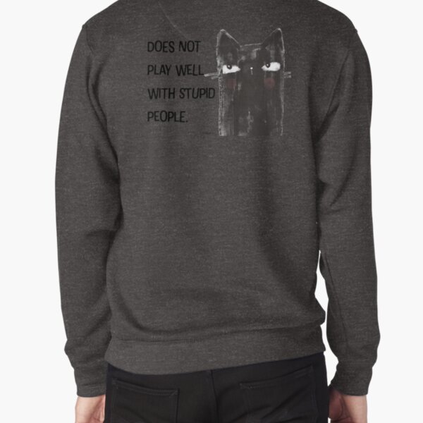 Black Cat Full of Snark Funny Does Not Play Well with Stupid People Pullover Sweatshirt