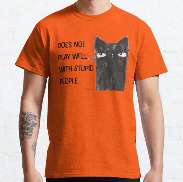 Black Cat Full of Snark Funny Does Not Play Well with Stupid People Classic T-Shirt