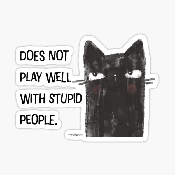 Black Cat Full of Snark Funny Does Not Play Well with Stupid People  Sticker