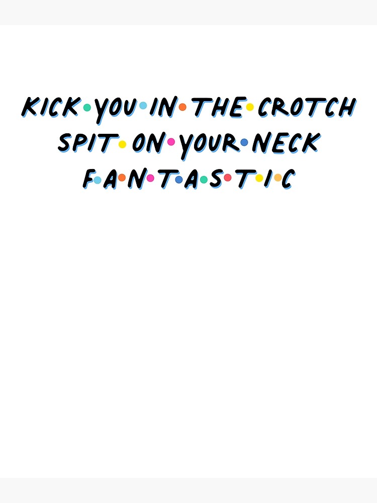 "Kick You In The Crotch Funny Quote Tv Joke Meme" Poster by thefrshmachine Redbubble