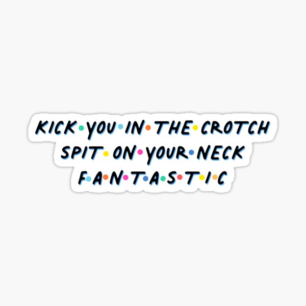 kick-you-in-the-crotch-funny-quote-tv-joke-meme-sticker-by-thefrshmachine-redbubble