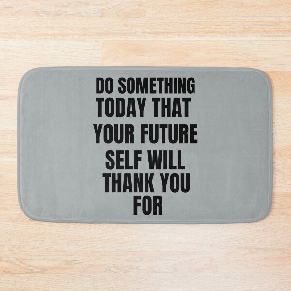 Item preview, DO SOMETHING TODAY THAT YOUR FUTURE SELF WILL THANK YOU FOR designed and sold by berenger04.