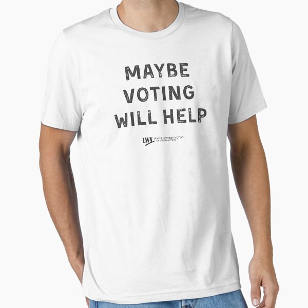 Maybe Voting Will Help - black text Essential T-Shirt