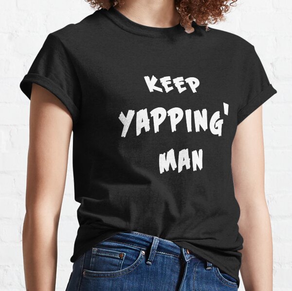 keep yapping man Classic T-Shirt