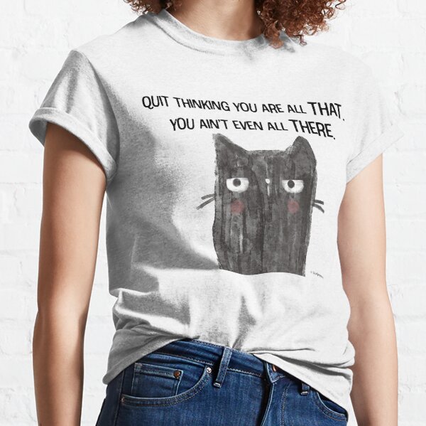 Black Cat Snarkiness Funny All That Classic T-Shirt
