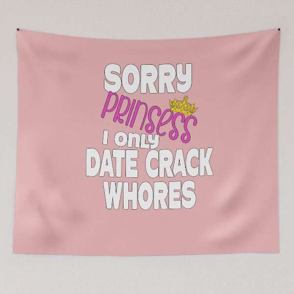 Item preview, Sorry Princess I Only Date Crack Whores designed and sold by Imadovic.
