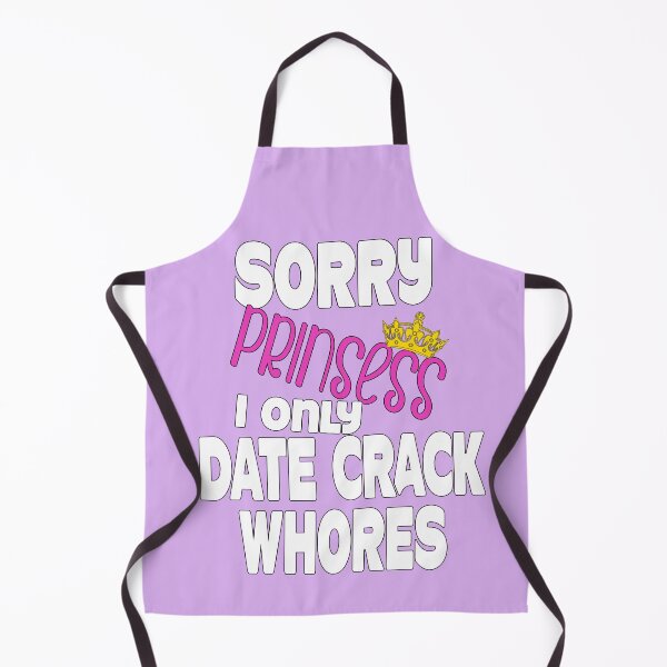Item preview, Sorry Princess I Only Date Crack Whores designed and sold by Imadovic.