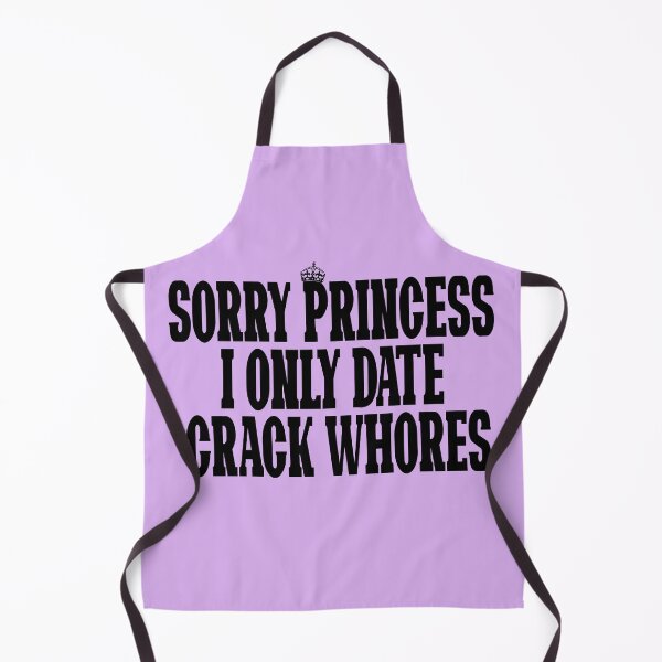 Item preview, Sorry Princess I Only Date Crack Whores - Design designed and sold by Imadovic.