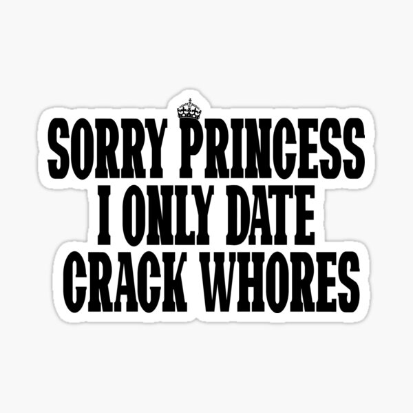 Item preview, Sorry Princess I Only Date Crack Whores - Design designed and sold by Imadovic.