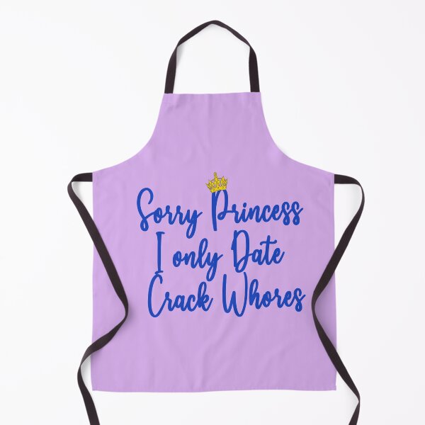 Item preview, Sorry Princess I Only Date Crack Whores - Design designed and sold by Imadovic.