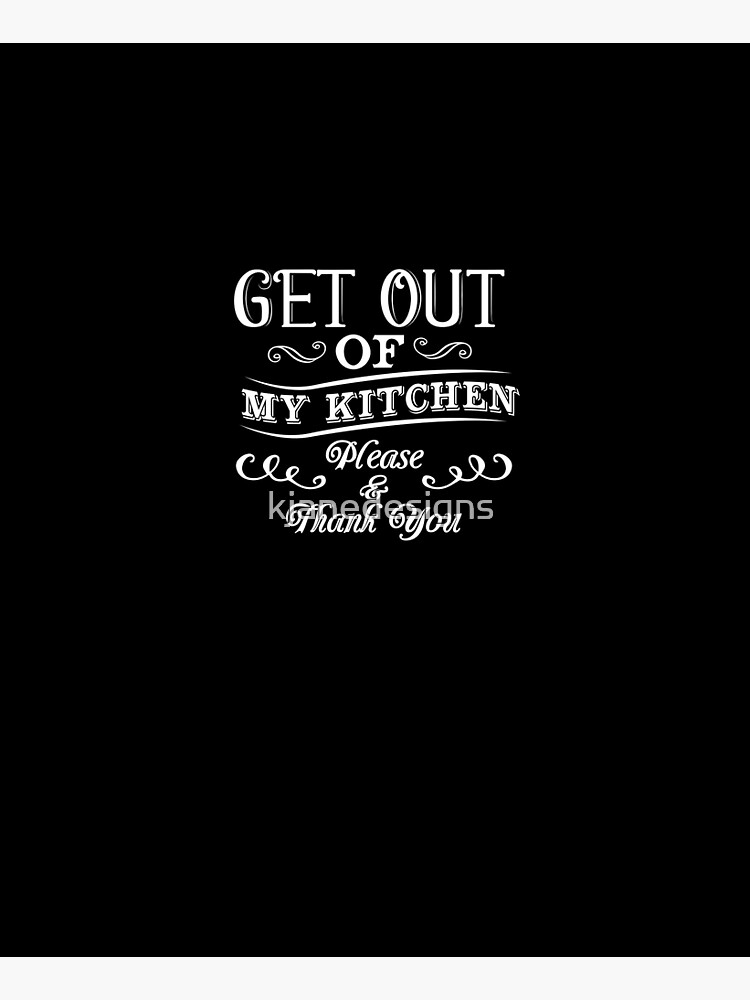 Get Out Of My Kitchen Please & Thank You by kjanedesigns