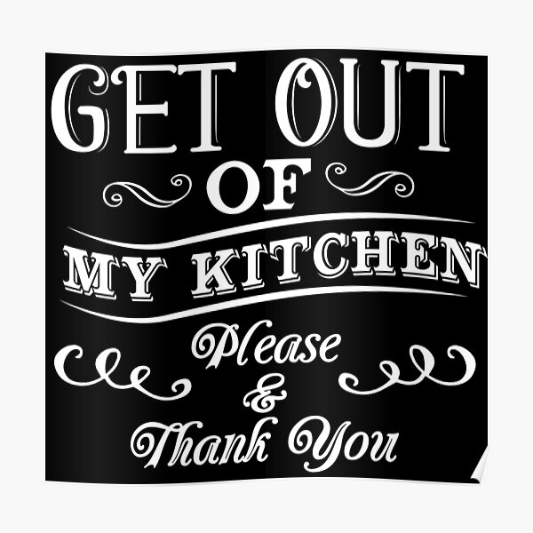 "Get Out Of My Kitchen Please & Thank You" Poster by kjanedesigns