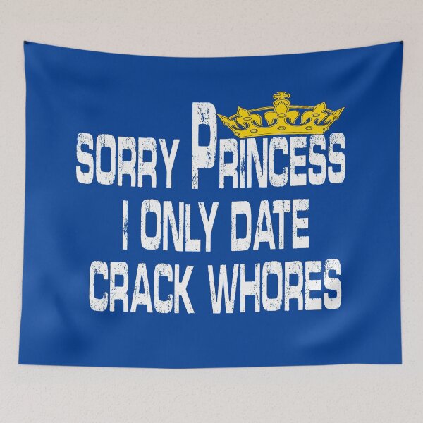 Item preview, Sorry Princess I Only Date Crack Whores designed and sold by Imadovic.