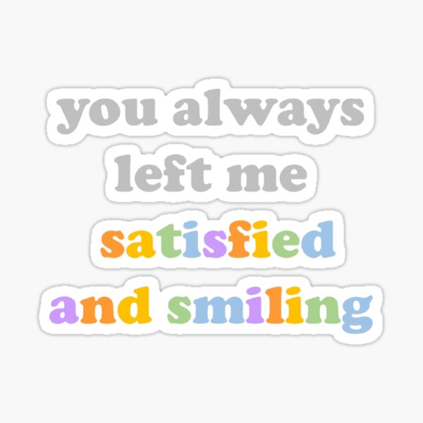 You Always Left Me Satisfied and Smiling Sticker