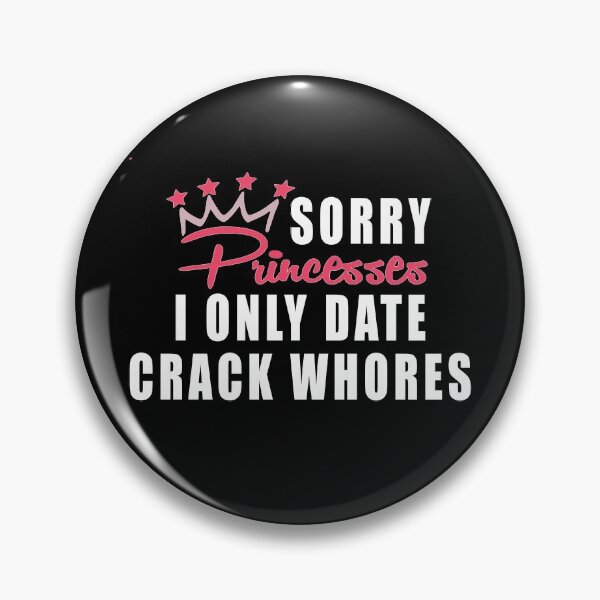 Item preview, Sorry Princess I Only Date Crack Whores designed and sold by Imadovic.