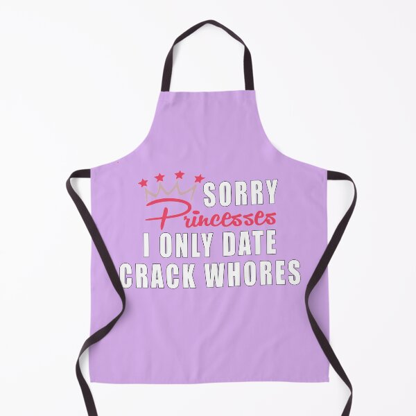 Item preview, Sorry Princess I Only Date Crack Whores designed and sold by Imadovic.