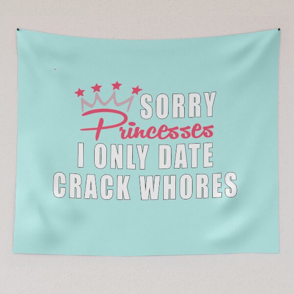 Item preview, Sorry Princess I Only Date Crack Whores designed and sold by Imadovic.