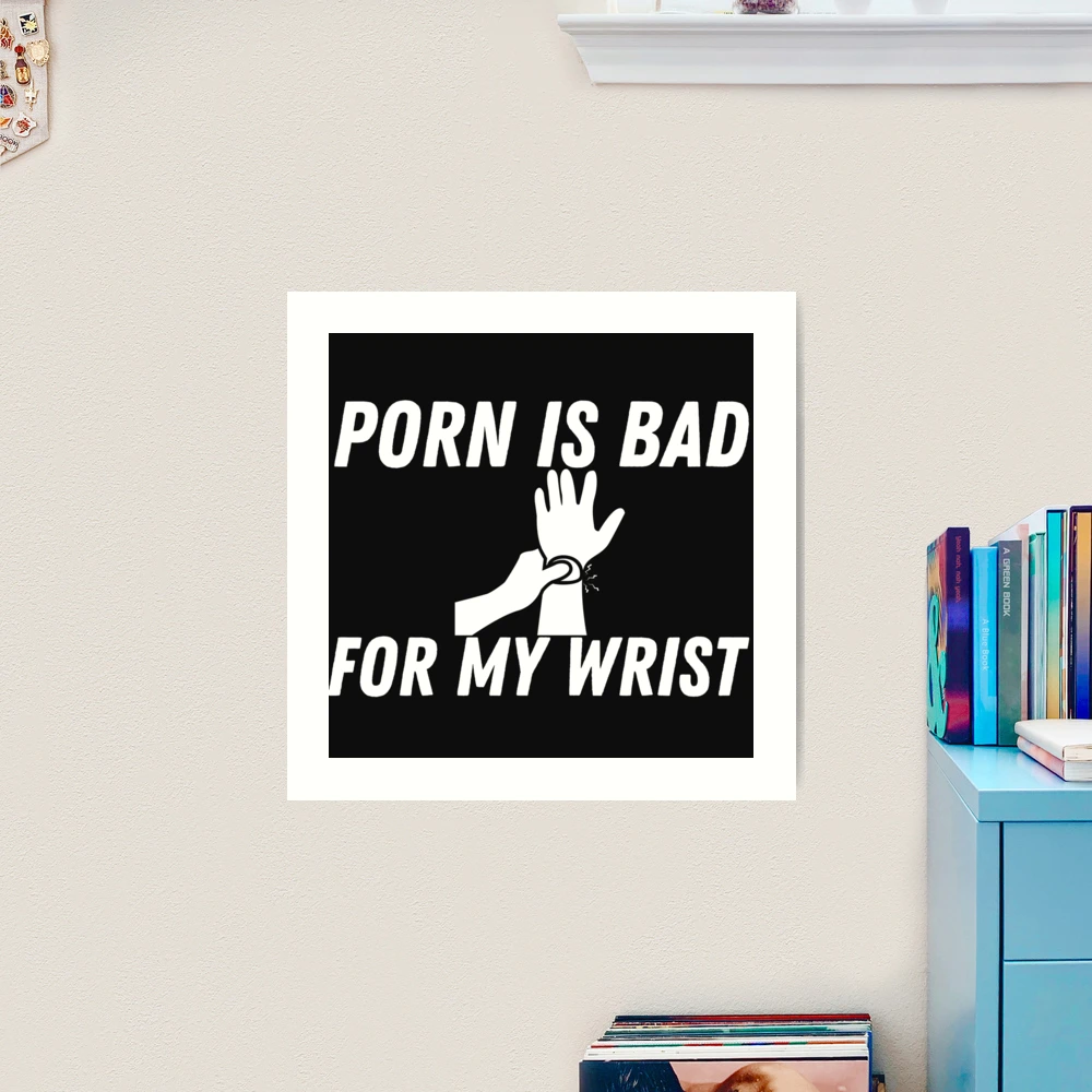 Porn Is Bad Art Print for Sale by WorldPrintTees | Redbubble