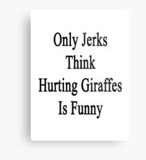 Only Jerks Think Hurting Giraffes Is Funny Metal Print
