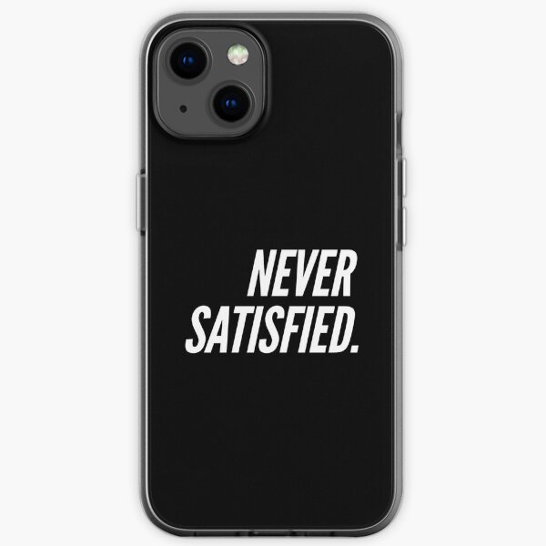 Never satisfied. iPhone Soft Case