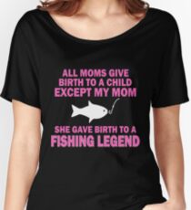 ALL MOMS GIVE BIRTH TO A CHILD EXCEPT MY MOM SHE GAVE BIRTH TO A FISHING LEGEND Women's Relaxed Fit T-Shirt