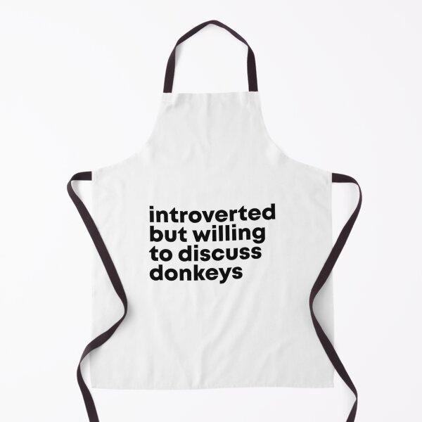 Introverted but willing to discuss Donkeys Apron