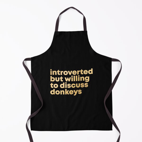 Introverted but willing to discuss Donkeys in Gold Apron
