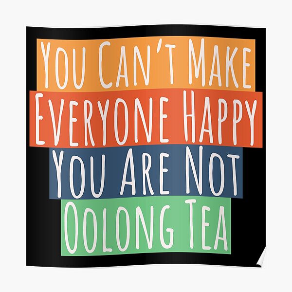 Can't Make Everyone Happy You Are Not Oolong Tea Poster