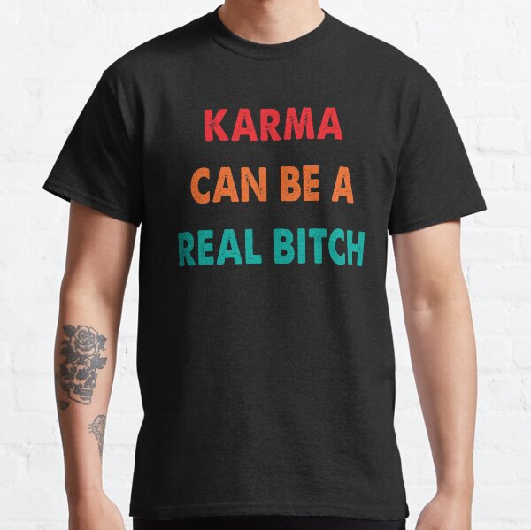 KARMA CAN BE A REAL BITCH Classic T-Shirt