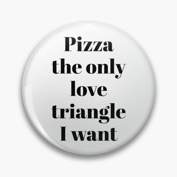 Item preview, Pizza is the only love triangle I want designed and sold by FoodieFun4you.