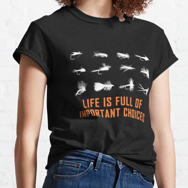 Life is full of important choices,gift for fly Fishing lovers Classic T-Shirt