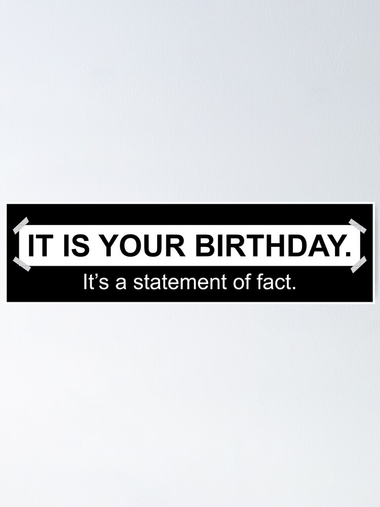 It is your birthday. It's a statement of fact. - Inspired by The Office  scene