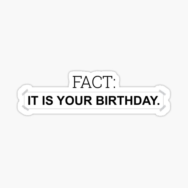 Fact: It is your birthday. - Inspired by The Office scene - Black