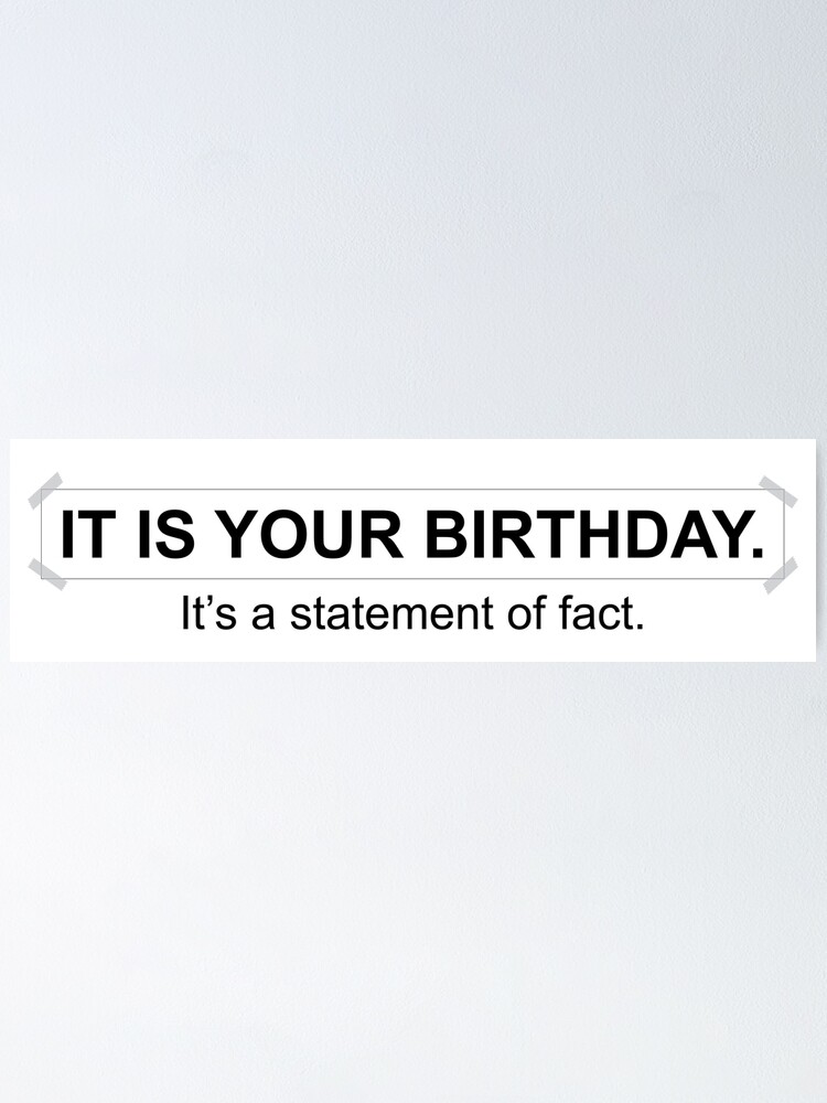 It is your birthday. It's a statement of fact. - Inspired by The Office  scene - Black