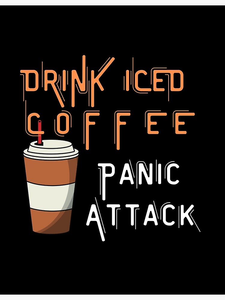 "Drink Iced Coffee Panic Attack" Poster by ZIYEDBOUKHELOUT Redbubble