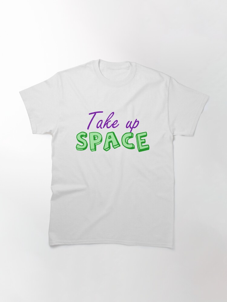 Alternate view of Take Up Space Fat Acceptance Classic T-Shirt