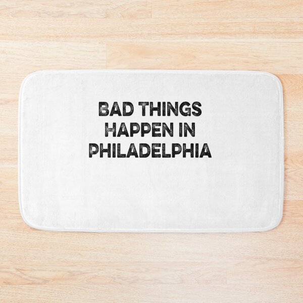 Item preview, Bad Things Happen In Philadelphia  designed and sold by AnimaLovers.