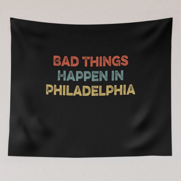 Item preview, Bad Things Happen In Philadelphia  designed and sold by AnimaLovers.