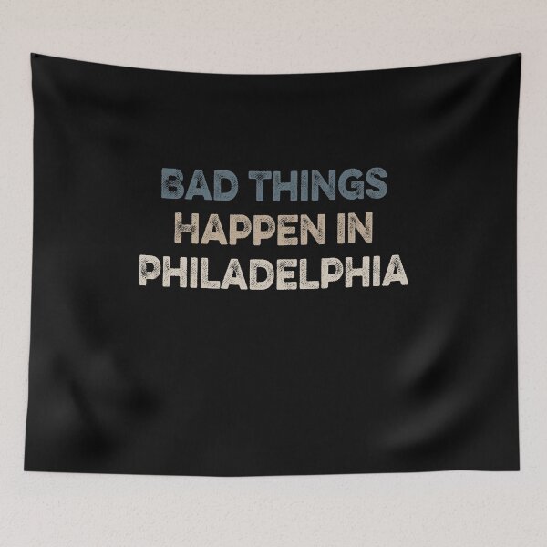 Item preview, Bad Things Happen In Philadelphia  designed and sold by AnimaLovers.