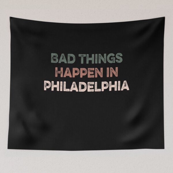Item preview, Bad Things Happen In Philadelphia  designed and sold by AnimaLovers.