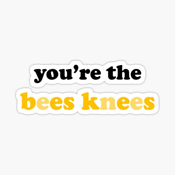 You're the Bees Knees Sticker