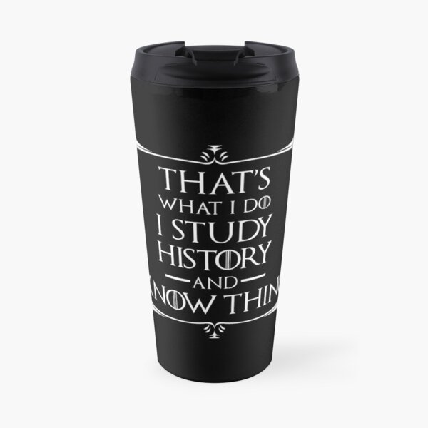 That's What I Do I Study History & I Know Things Travel Coffee Mug