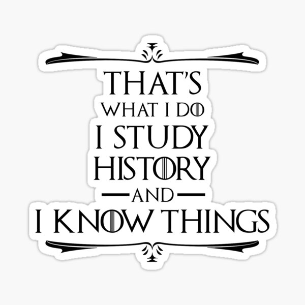 That's What I Do I Study History & I Know Things Sticker