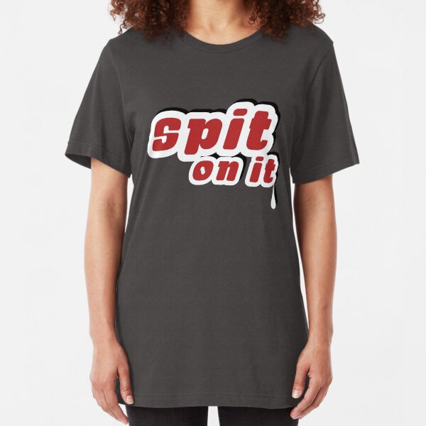 Spit On It! Slim Fit T-Shirt