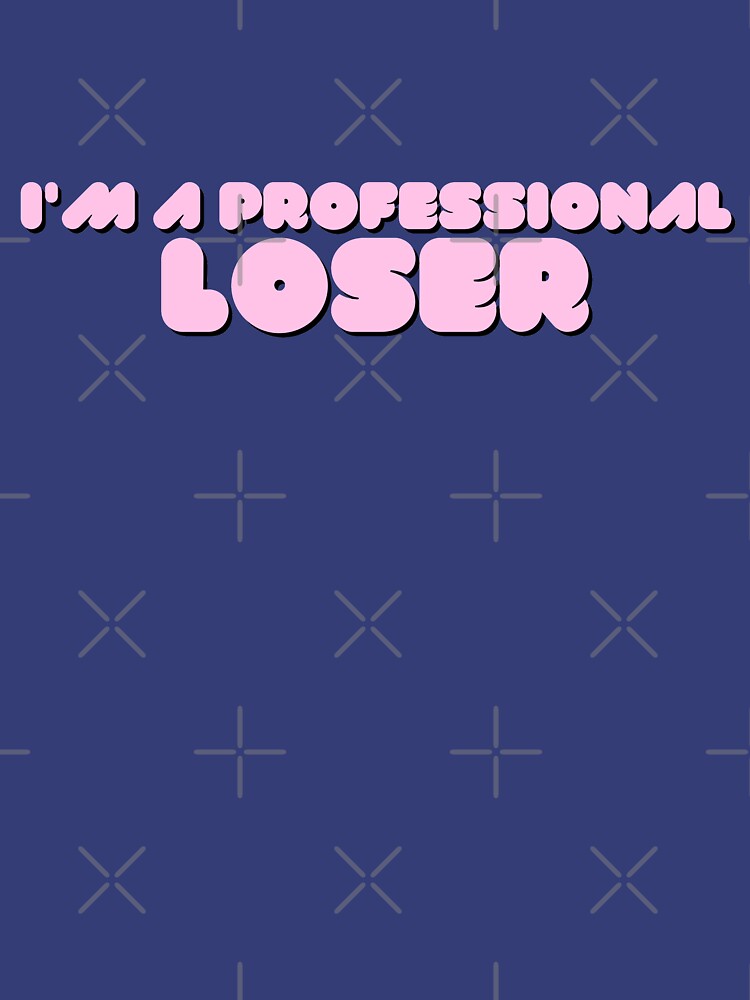 im a professional loser shirt