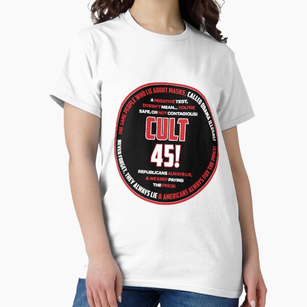 Cult 45! Republicans Always Lie! Classic T-Shirt