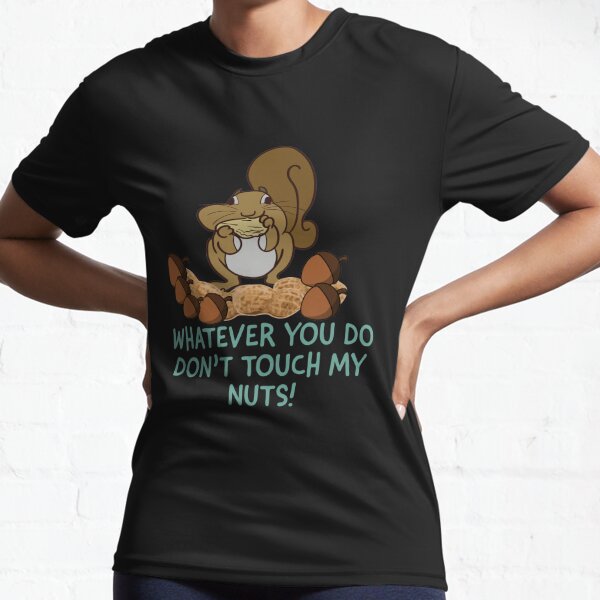 Whatever you do don't touch my nuts Active T-Shirt