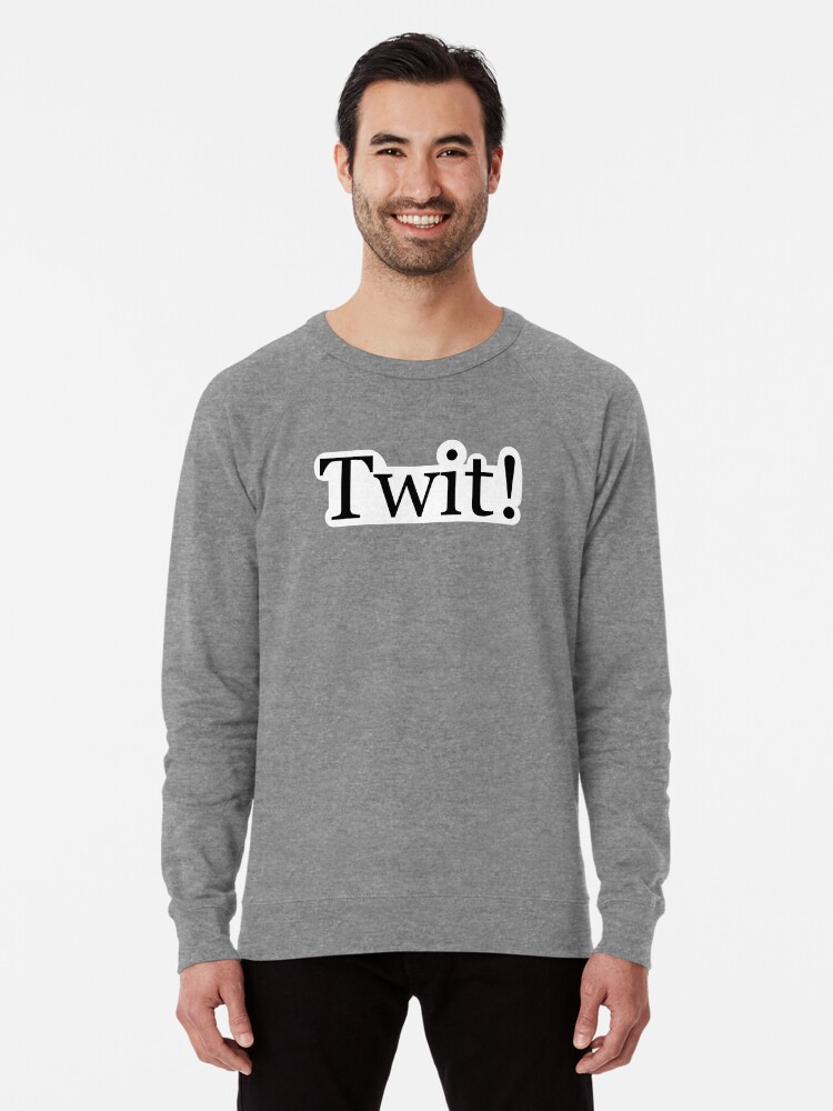"Twit!" Lightweight Sweatshirt by Em0523 Redbubble