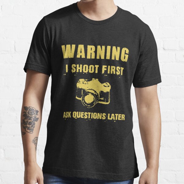 I Shoot First Ask Questions Later T Shirt By Kewquiter Redbubble